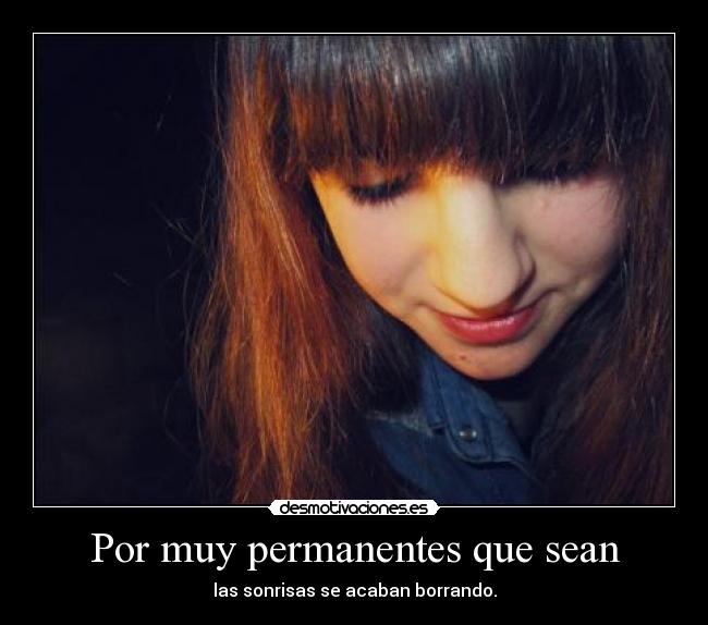 Por muy permanentes que sean - las sonrisas se acaban borrando.