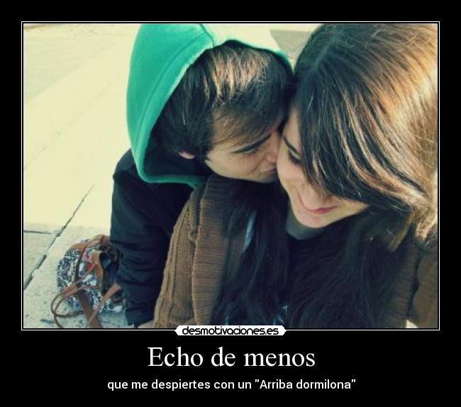 Echo de menos - que me despiertes con un Arriba dormilona