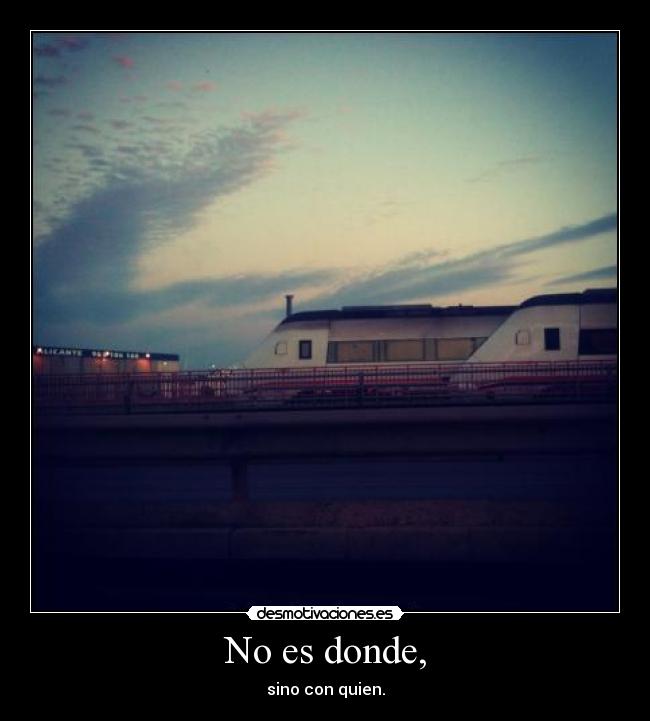 No es donde, - sino con quien.