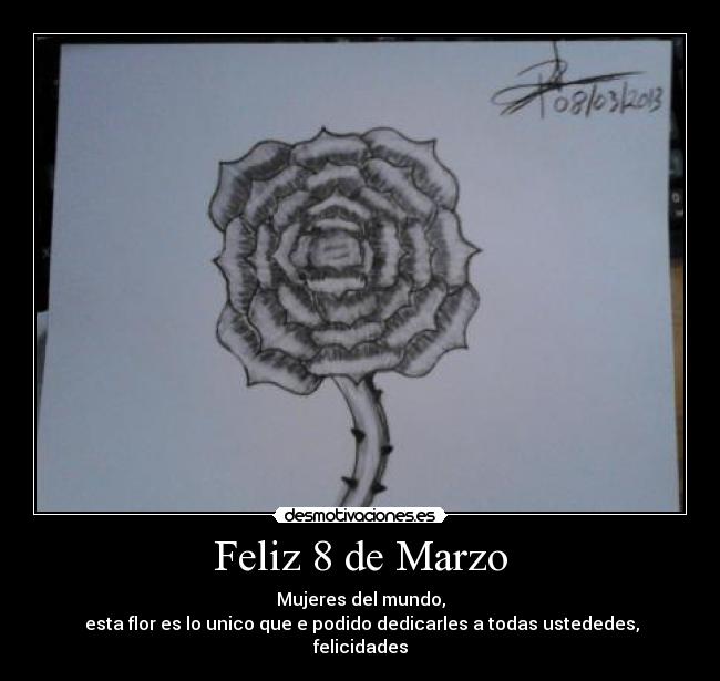 Feliz 8 de Marzo - Mujeres del mundo,
esta flor es lo unico que e podido dedicarles a todas ustededes, felicidades