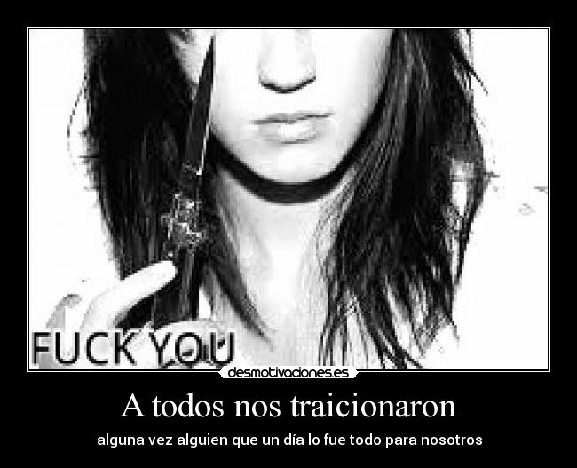 A todos nos traicionaron - alguna vez alguien que un día lo fue todo para nosotros