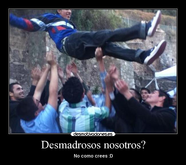 Desmadrosos nosotros? - 