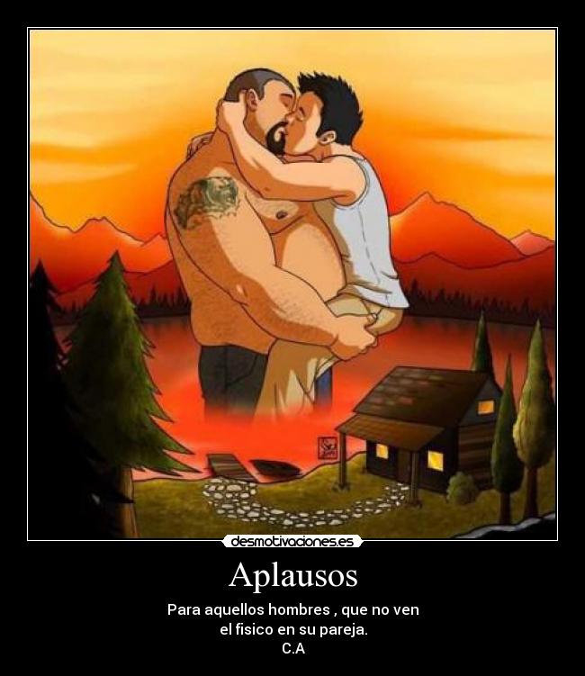 Aplausos - Para aquellos hombres , que no ven
el fisico en su pareja.
C.A