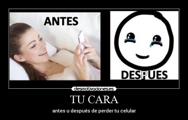 TU CARA - antes u después de perder tu celular
