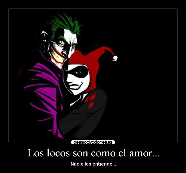 Los locos son como el amor... -