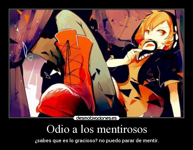 Odio a los mentirosos - ¿sabes que es lo gracioso? no puedo parar de mentir.