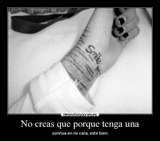 No creas que porque tenga una - sonrisa en mi cara, esté bien.