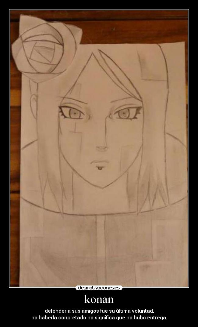 konan - defender a sus amigos fue su última voluntad.
no haberla concretado no significa que no hubo entrega.