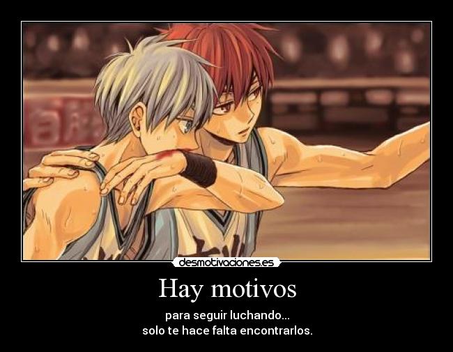 Hay motivos - para seguir luchando...
solo te hace falta encontrarlos.