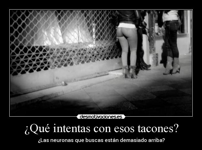 ¿Qué intentas con esos tacones? -