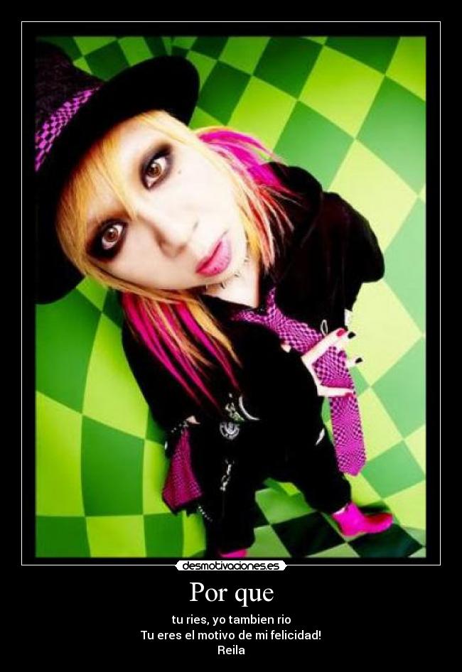 Por que - tu ries, yo tambien rio
Tu eres el motivo de mi felicidad!♥
Reila♥