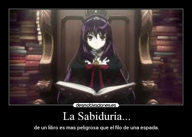 La Sabiduría... - de un libro es mas peligrosa que el filo de una espada.