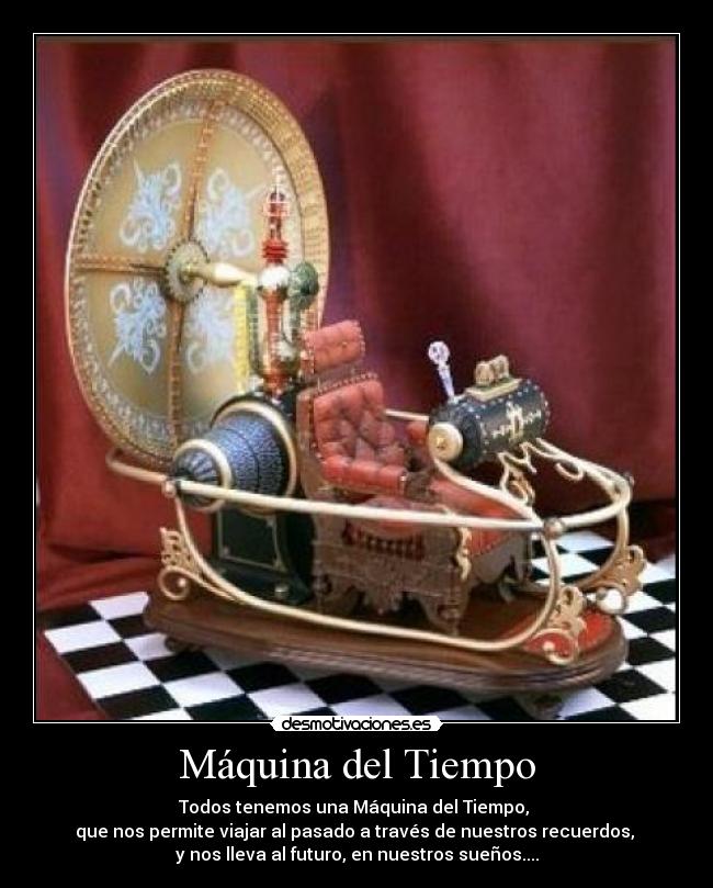 carteles todos tenemos una maquina del tiempo que nos permite viajar pasado traves nuestros recuerd desmotivaciones