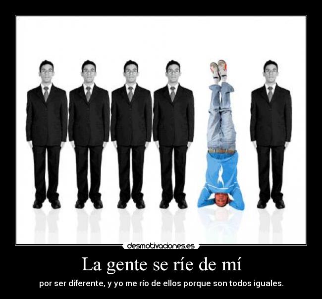 carteles gente rie por ser diferente ellos todos iguales desmotivaciones