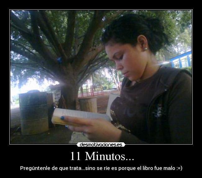 11 Minutos... - Pregúntenle de que trata...sino se ríe es porque el libro fue malo :=)