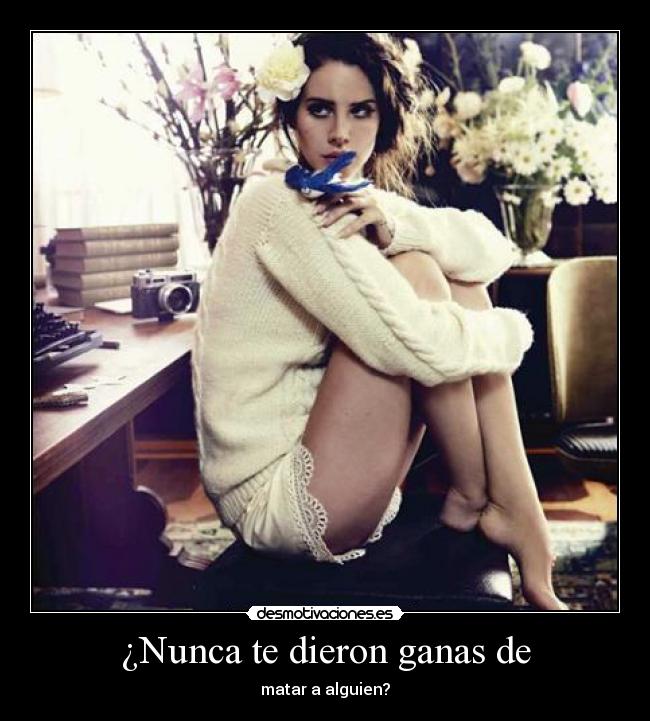 ¿Nunca te dieron ganas de -