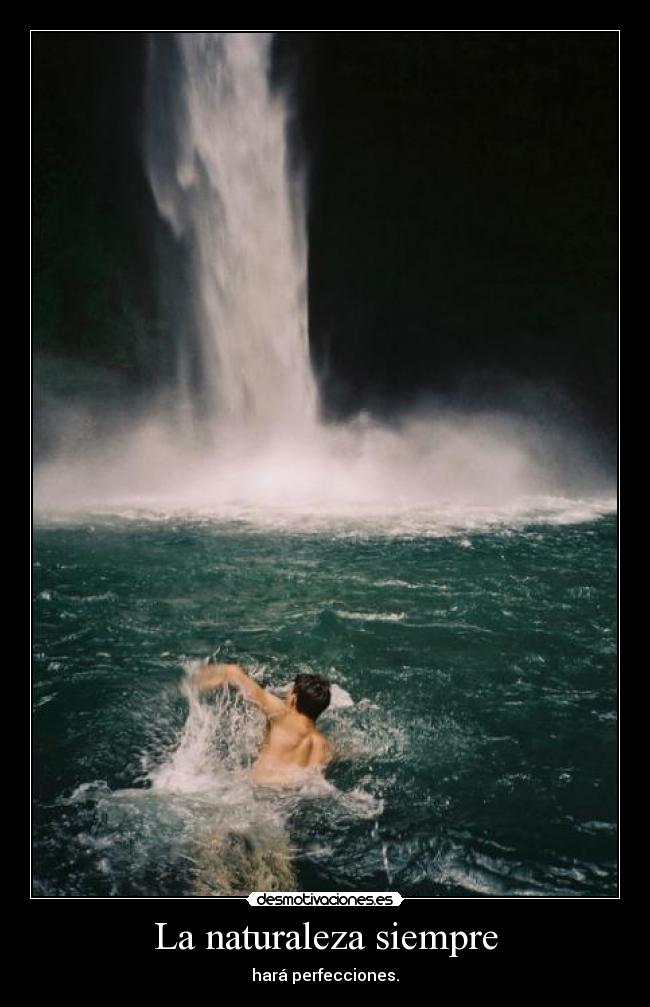 La naturaleza siempre - hará perfecciones.