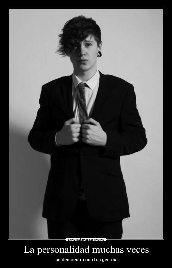 La personalidad muchas veces - se demuestra con tus gestos.