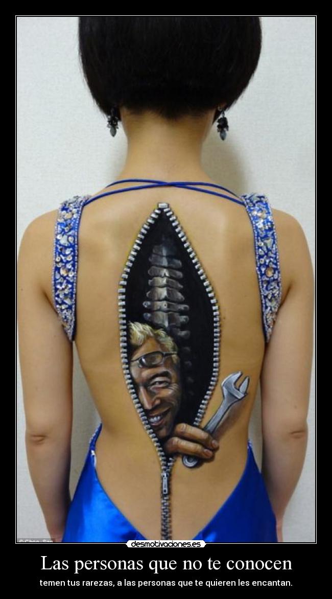 Las personas que no te conocen - temen tus rarezas, a las personas que te quieren les encantan.