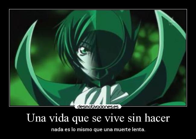 Una vida que se vive sin hacer - nada es lo mismo que una muerte lenta.