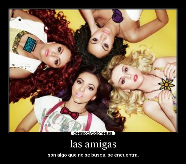 las amigas - son algo que no se busca, se encuentra.