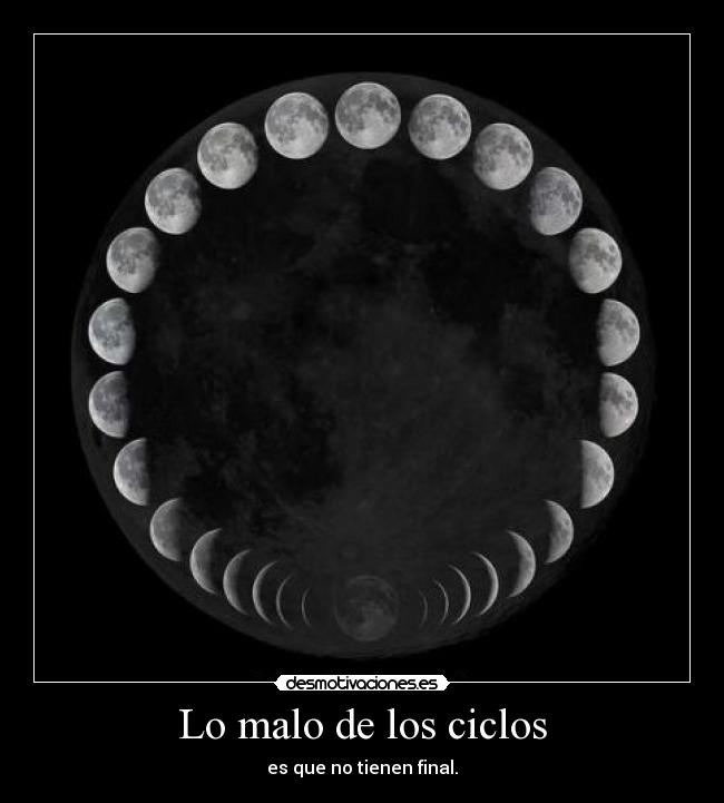 Lo malo de los ciclos - es que no tienen final.