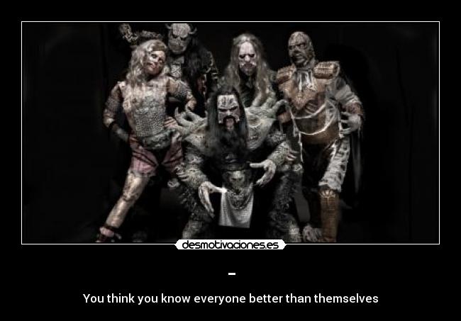 - - You think you know everyone better than themselves