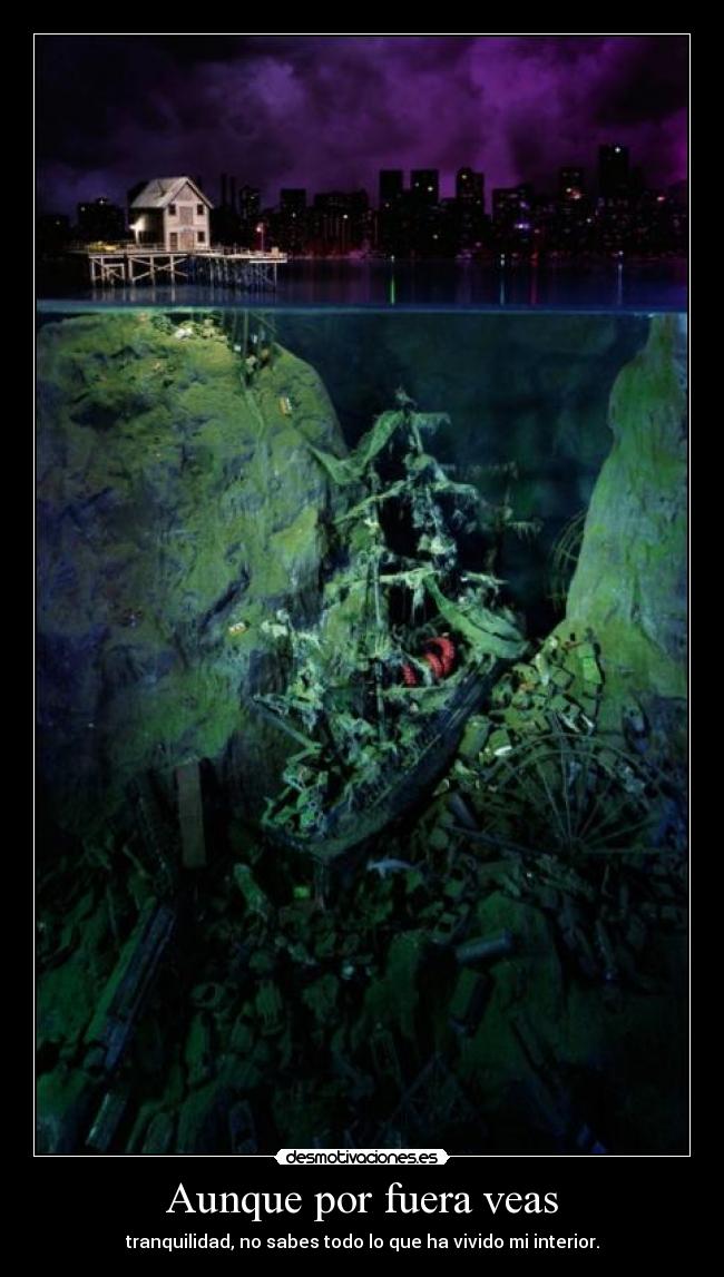 Aunque por fuera veas - tranquilidad, no sabes todo lo que ha vivido mi interior.