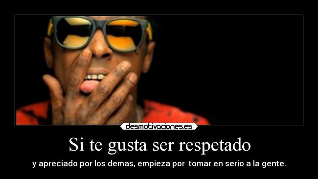 Si te gusta ser respetado - y apreciado por los demas, empieza por tomar en serio a la gente.