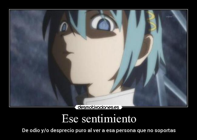 Ese sentimiento - De odio y/o desprecio puro al ver a esa persona que no soportas