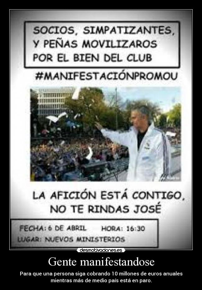 Gente manifestandose - Para que una persona siga cobrando 10 millones de euros anuales
mientras más de medio país está en paro.