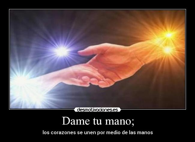 Dame tu mano; - los corazones se unen por medio de las manos