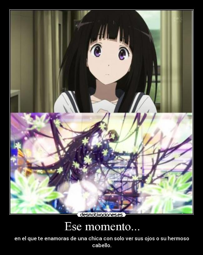 Ese momento... - en el que te enamoras de una chica con solo ver sus ojos o su hermoso cabello.