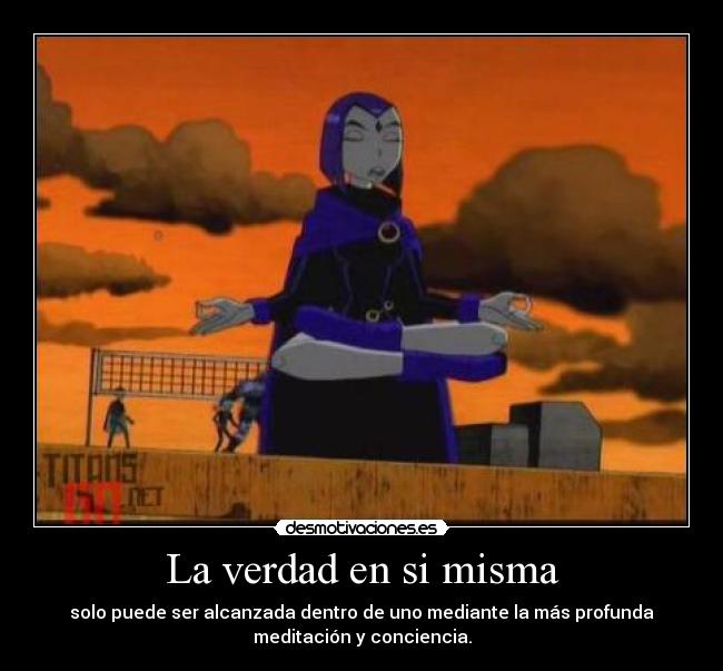 La verdad en si misma - solo puede ser alcanzada dentro de uno mediante la más profunda
meditación y conciencia.