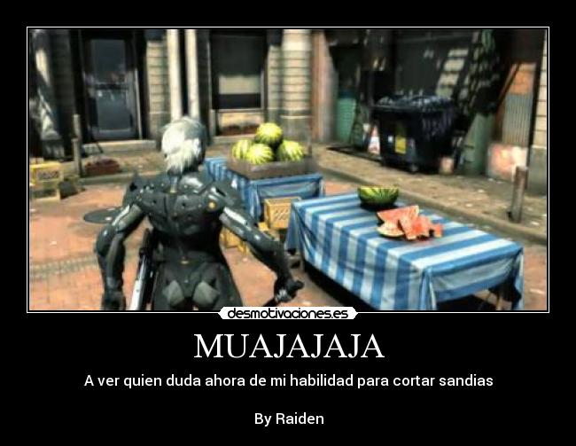MUAJAJAJA - A ver quien duda ahora de mi habilidad para cortar sandias
By Raiden