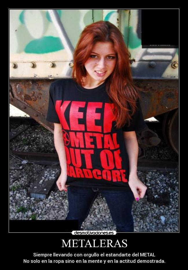 METALERAS - Siempre llevando con orgullo el estandarte del METAL
No solo en la ropa sino en la mente y en la actitud demostrada.