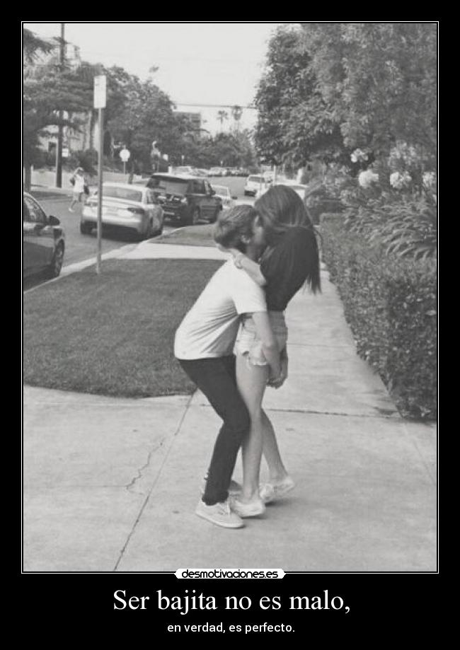 Ser bajita no es malo, -