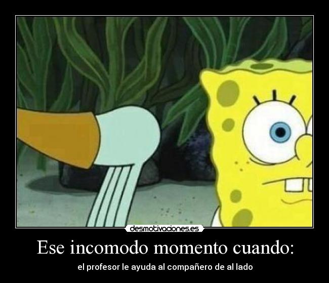 Ese incomodo momento cuando: -