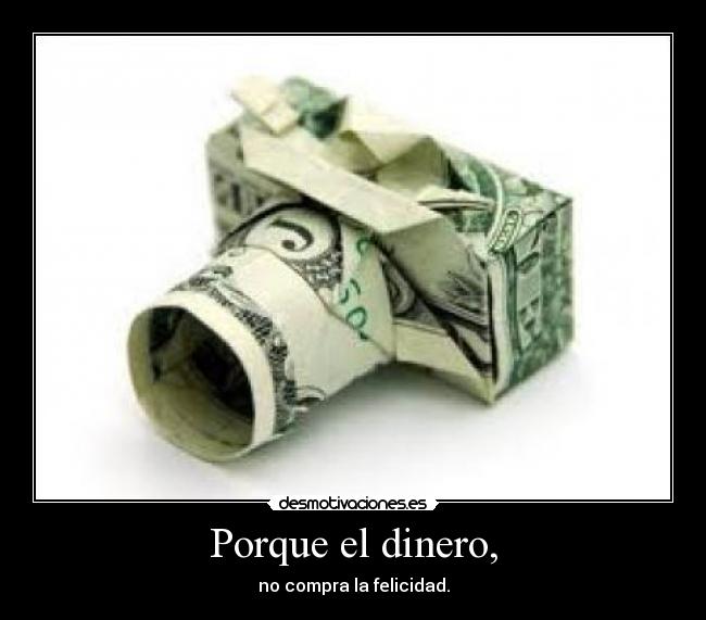 Porque el dinero, -