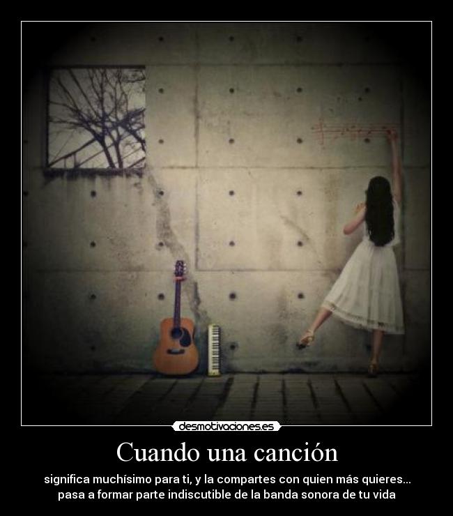 Cuando una canción - significa muchísimo para ti, y la compartes con quien más quieres...
pasa a formar parte indiscutible de la banda sonora de tu vida