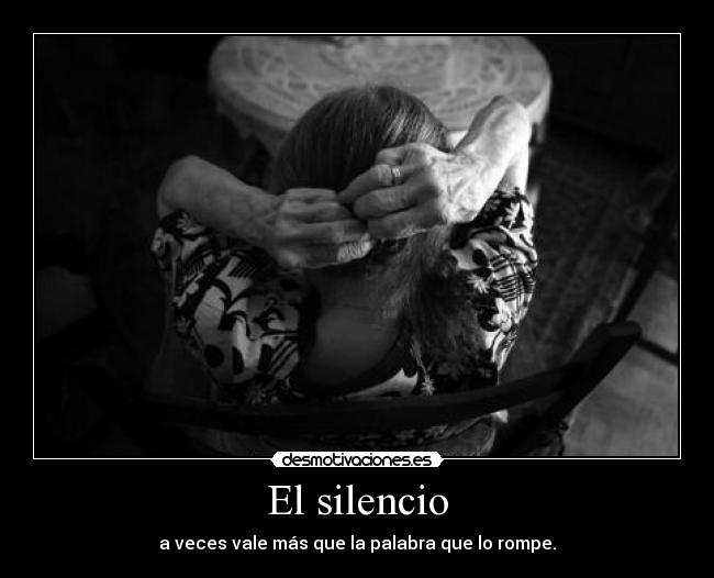 El silencio - a veces vale más que la palabra que lo rompe.