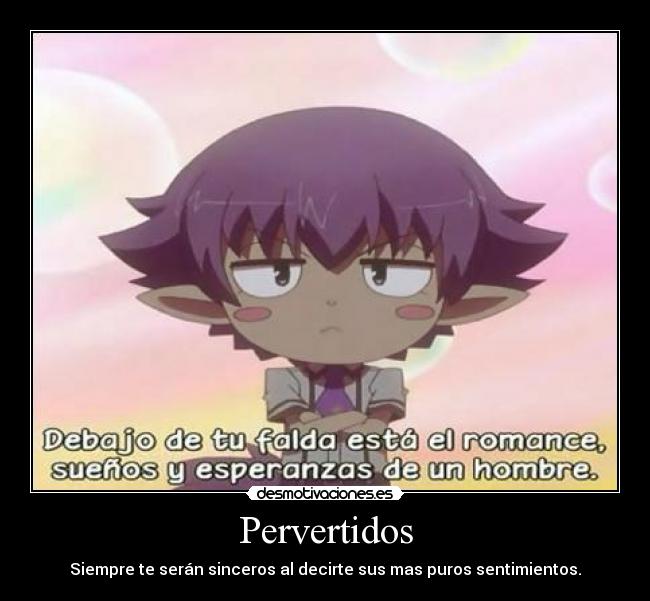 Pervertidos - Siempre te serán sinceros al decirte sus mas puros sentimientos.