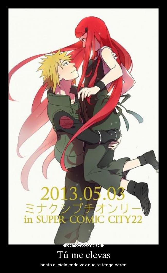 Tú me elevas - hasta el cielo cada vez que te tengo cerca.