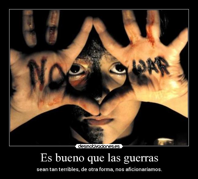 Es bueno que las guerras - sean tan terribles, de otra forma, nos aficionaríamos.