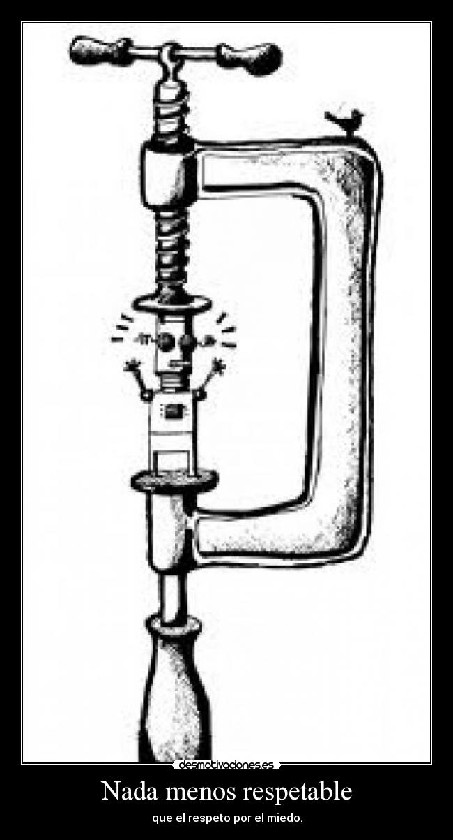 Nada menos respetable - que el respeto por el miedo.