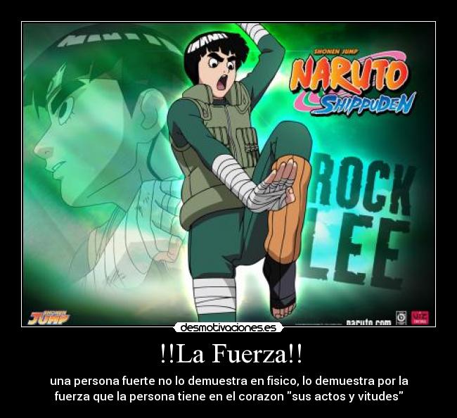 !!La Fuerza!! - una persona fuerte no lo demuestra en fisico, lo demuestra por la
fuerza que la persona tiene en el corazon sus actos y vitudes