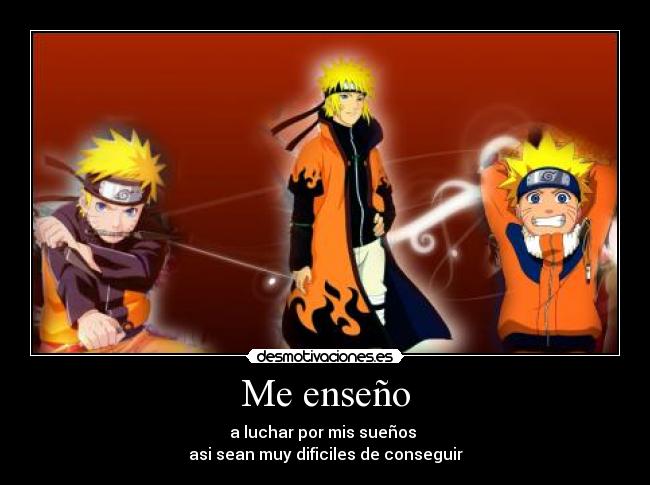 Me enseño - a luchar por mis sueños
asi sean muy dificiles de conseguir