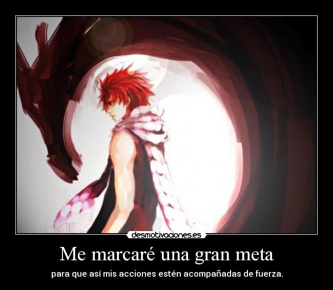 Me marcaré una gran meta - para que así mis acciones estén acompañadas de fuerza.