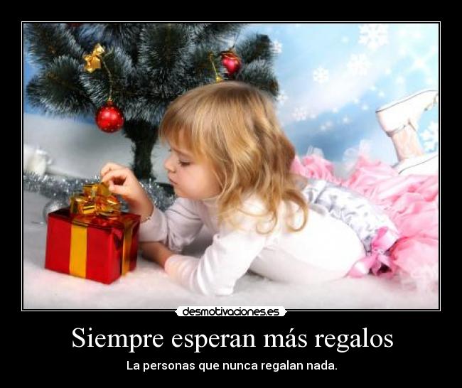 Siempre esperan más regalos -