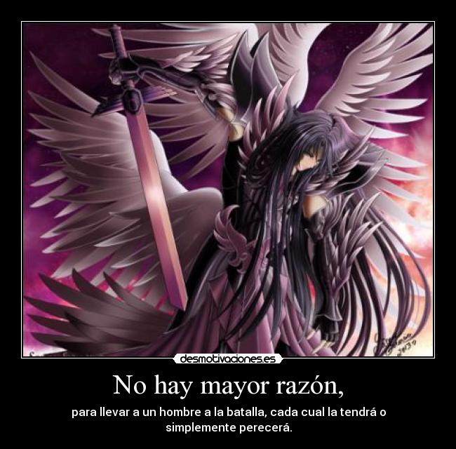 No hay mayor razón, - para llevar a un hombre a la batalla, cada cual la tendrá o simplemente perecerá.